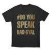 DO YOU SPEAK BAD GYAL T Shirt Black