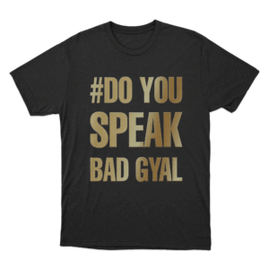 DO YOU SPEAK BAD GYAL T Shirt Black