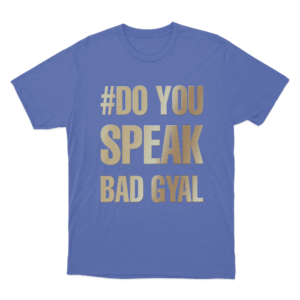 DO YOU SPEAK BAD GYAL T Shirt Blue